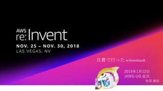 自費で行った re:Invent2018
2019年1月12日
JAWS-UG 金沢
松田 康宏
 