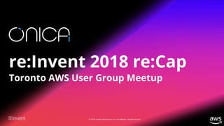 1
re:Invent 2018 re:Cap
Toronto AWS User Group Meetup
 