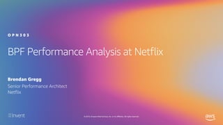 © 2019, Amazon Web Services, Inc. or its affiliates. All rights reserved.
BPF Performance Analysis at Netflix
Brendan Gregg
O P N 3 0 3
Senior Performance Architect
Netflix
 