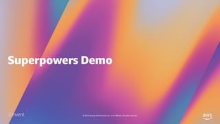 © 2019, Amazon Web Services, Inc. or its affiliates. All rights reserved.
Superpowers Demo
 