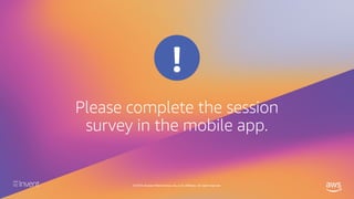 Please complete the session
survey in the mobile app.
!
© 2019, Amazon Web Services, Inc. or its affiliates. All rights reserved.
 