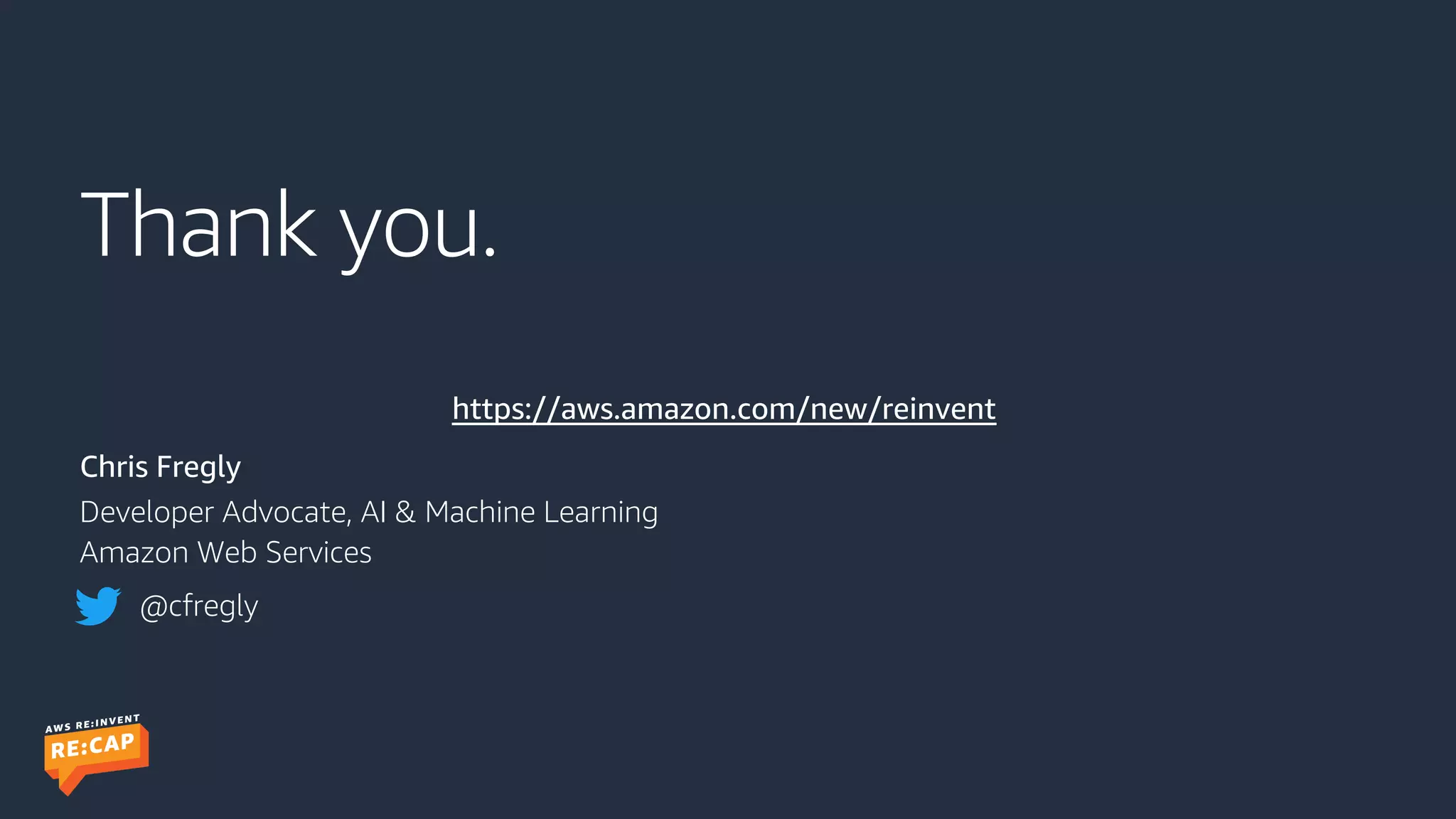 Thank you.
Chris Fregly
Developer Advocate, AI & Machine Learning
Amazon Web Services
@cfregly
https://aws.amazon.com/new/reinvent
 
