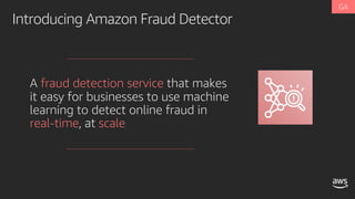 Introducing Amazon Fraud Detector
A fraud detection service that makes
it easy for businesses to use machine
learning to detect online fraud in
real-time, at scale
 