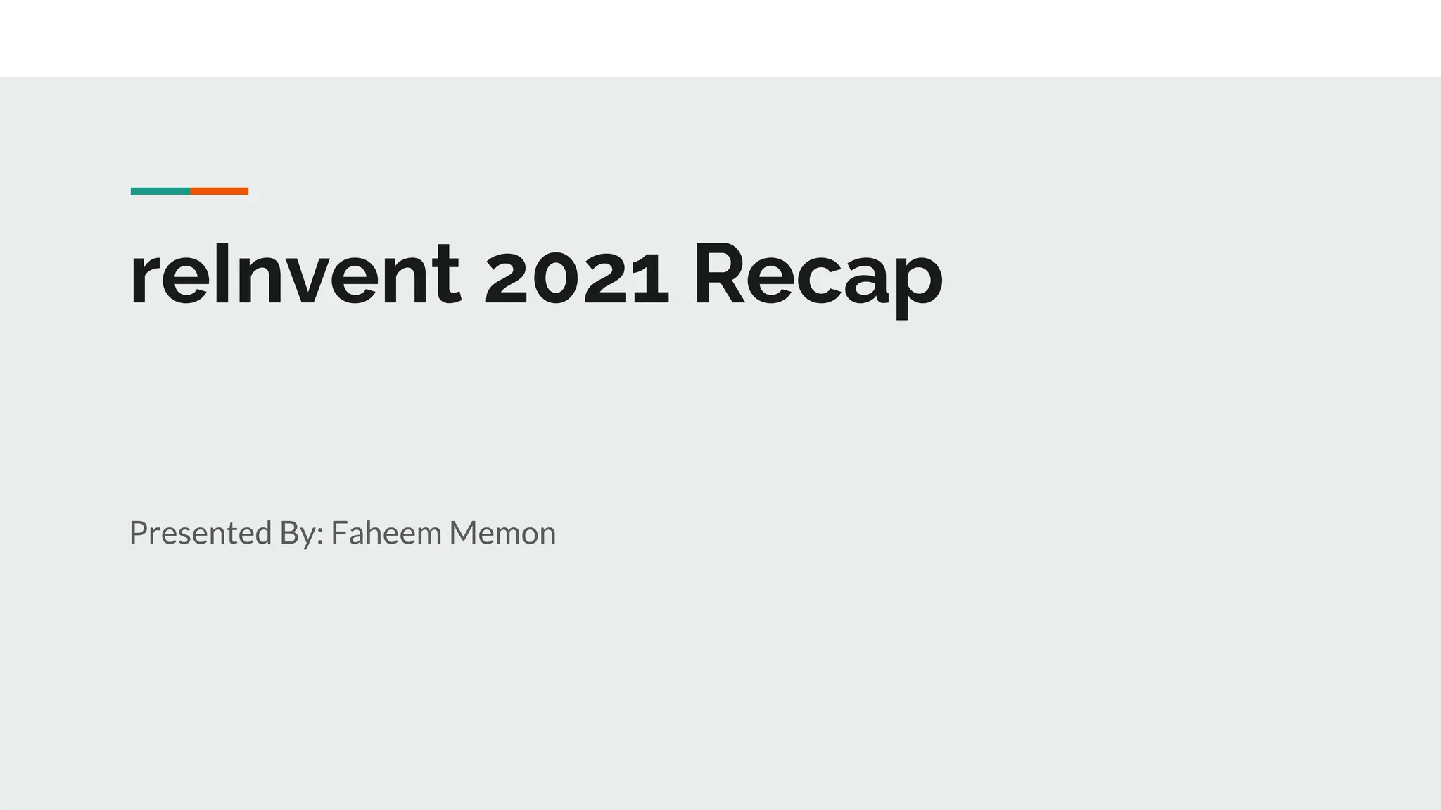 reInvent 2021 Recap
Presented By: Faheem Memon
 