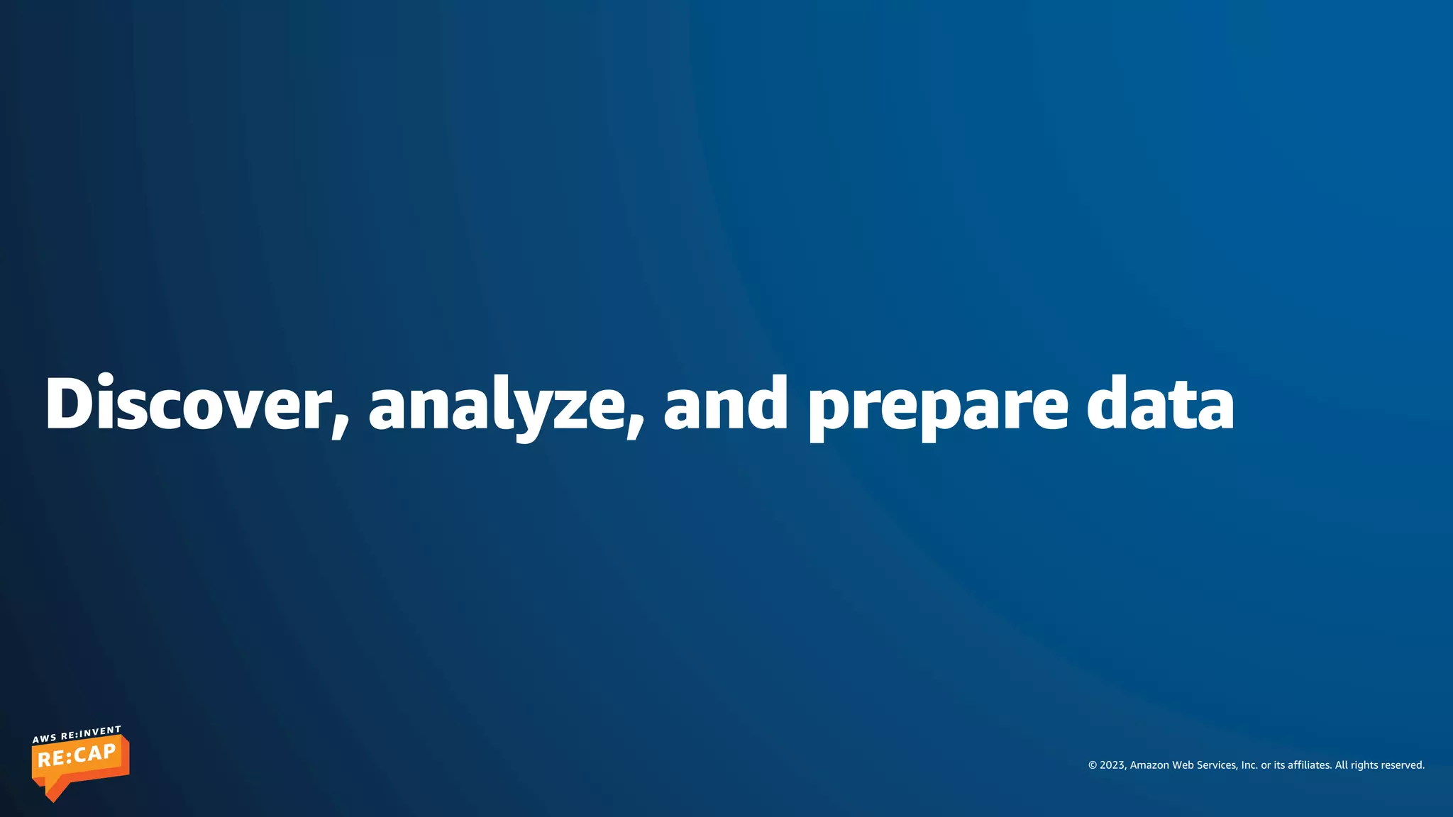 © 2023, Amazon Web Services, Inc. or its affiliates. All rights reserved.
Discover, analyze, and prepare data
 