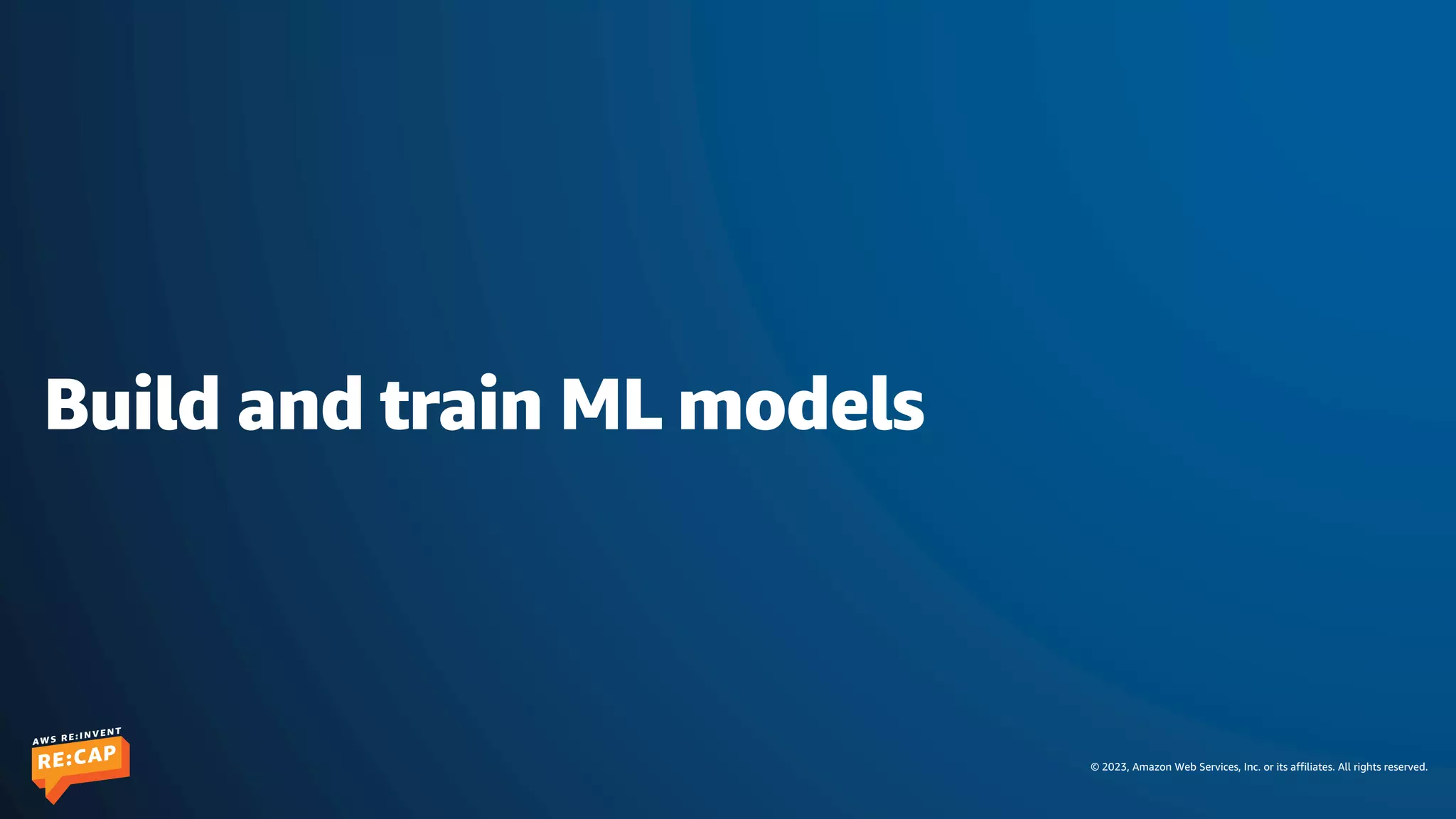 © 2023, Amazon Web Services, Inc. or its affiliates. All rights reserved.
Build and train ML models
 