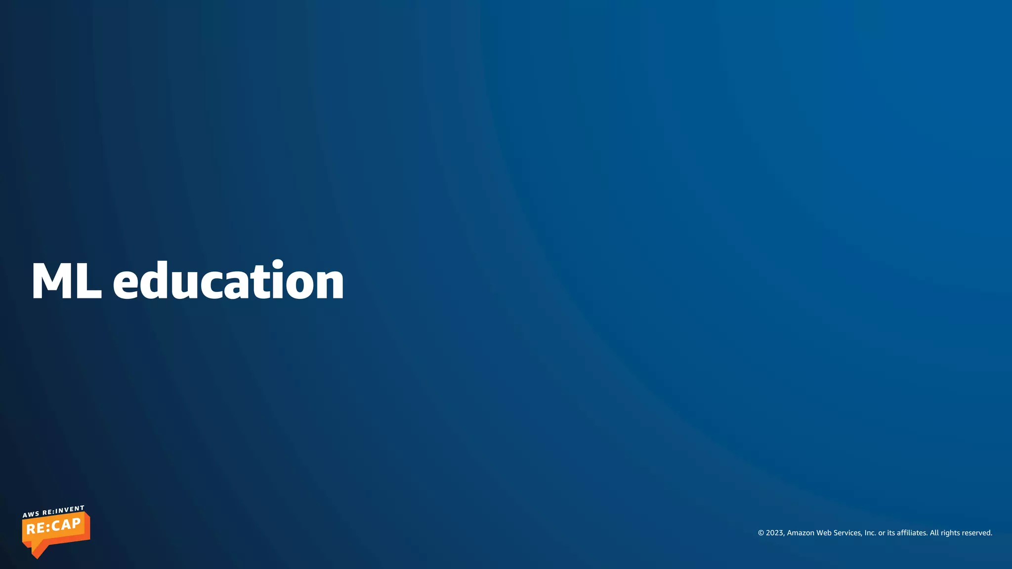 © 2023, Amazon Web Services, Inc. or its affiliates. All rights reserved.
ML education
 