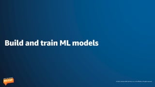 © 2023, Amazon Web Services, Inc. or its affiliates. All rights reserved.
Build and train ML models
 