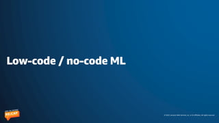 © 2023, Amazon Web Services, Inc. or its affiliates. All rights reserved.
Low-code / no-code ML
 