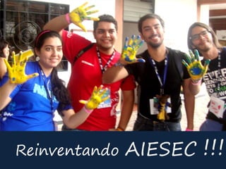 Reinventando   AIESEC !!!
 