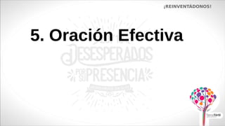 5. Oración Efectiva
¡REINVENTÁDONOS!
 