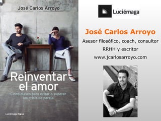 José Carlos Arroyo
Asesor filosófico, coach, consultor
         RRHH y escritor
     www.jcarlosarroyo.com
 