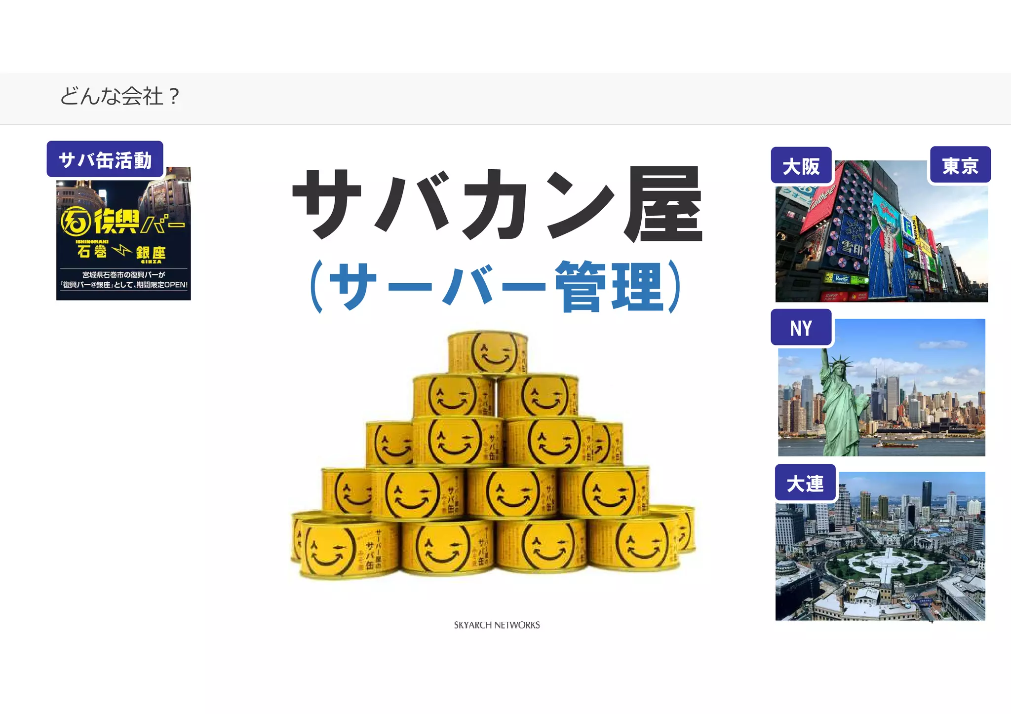 あなたの側で、あなた以上に考える。
4
サバカン屋
(サーバー管理)
大阪
NY
大連
東京サバ缶活動
どんな会社？
 