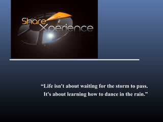 “Life isn't about waiting for the storm to pass.
It's about learning how to dance in the rain.”

 