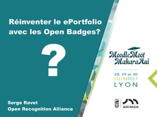 Serge Ravet  
Open Recognition Alliance
Du ePortfolio aux
Open Badges
Les	outils	de	la	reconnaissance
 