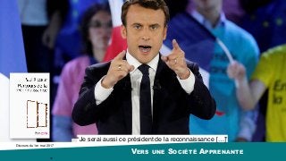 VERS UNE SOCIÉTÉ APPRENANTE 
78
“Je serai aussi ce président de la reconnaissance […]”
Discours du 1er mai 2017
 