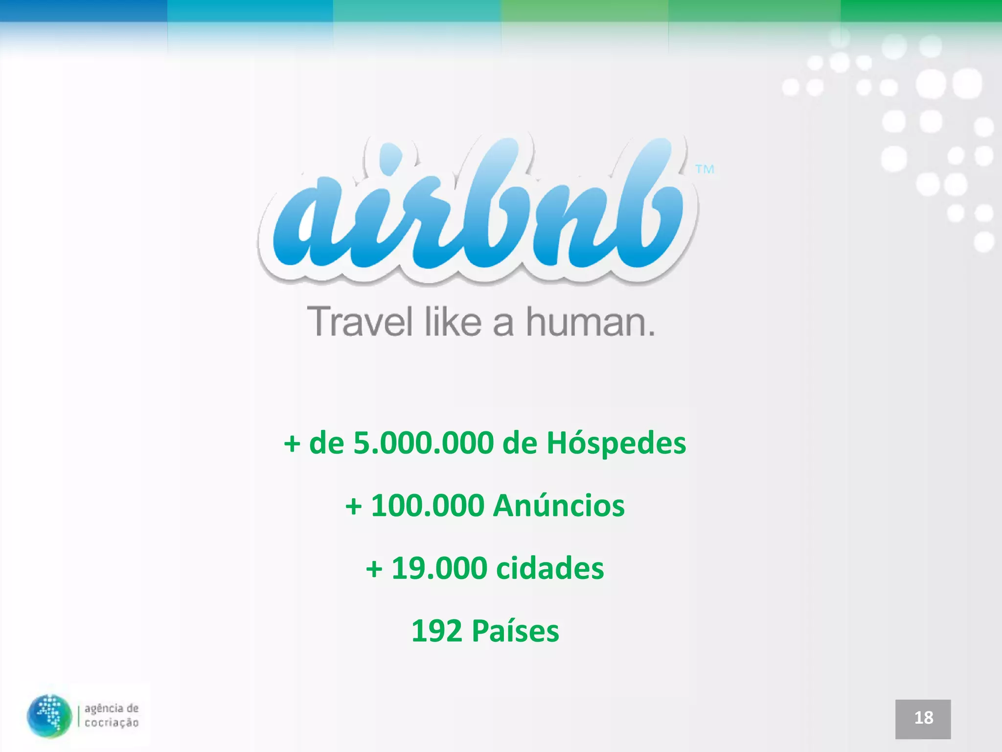 + de 5.000.000 de Hóspedes
   + 100.000 Anúncios
     + 19.000 cidades
        192 Países

                             18
 