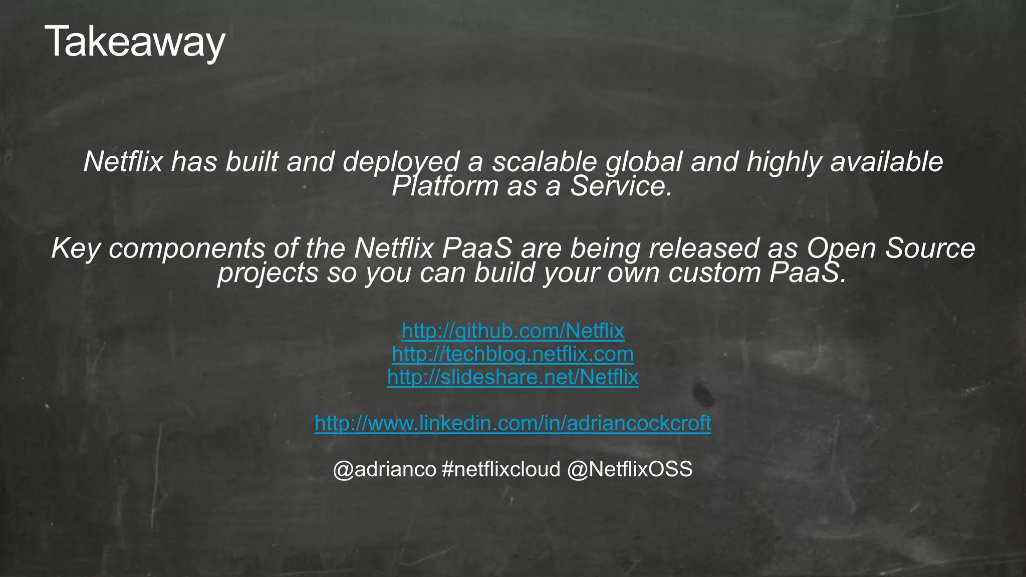 http://github.com/Netflix
       http://techblog.netflix.com
       http://slideshare.net/Netflix

http://www.linkedin.com/in/adriancockcroft
 