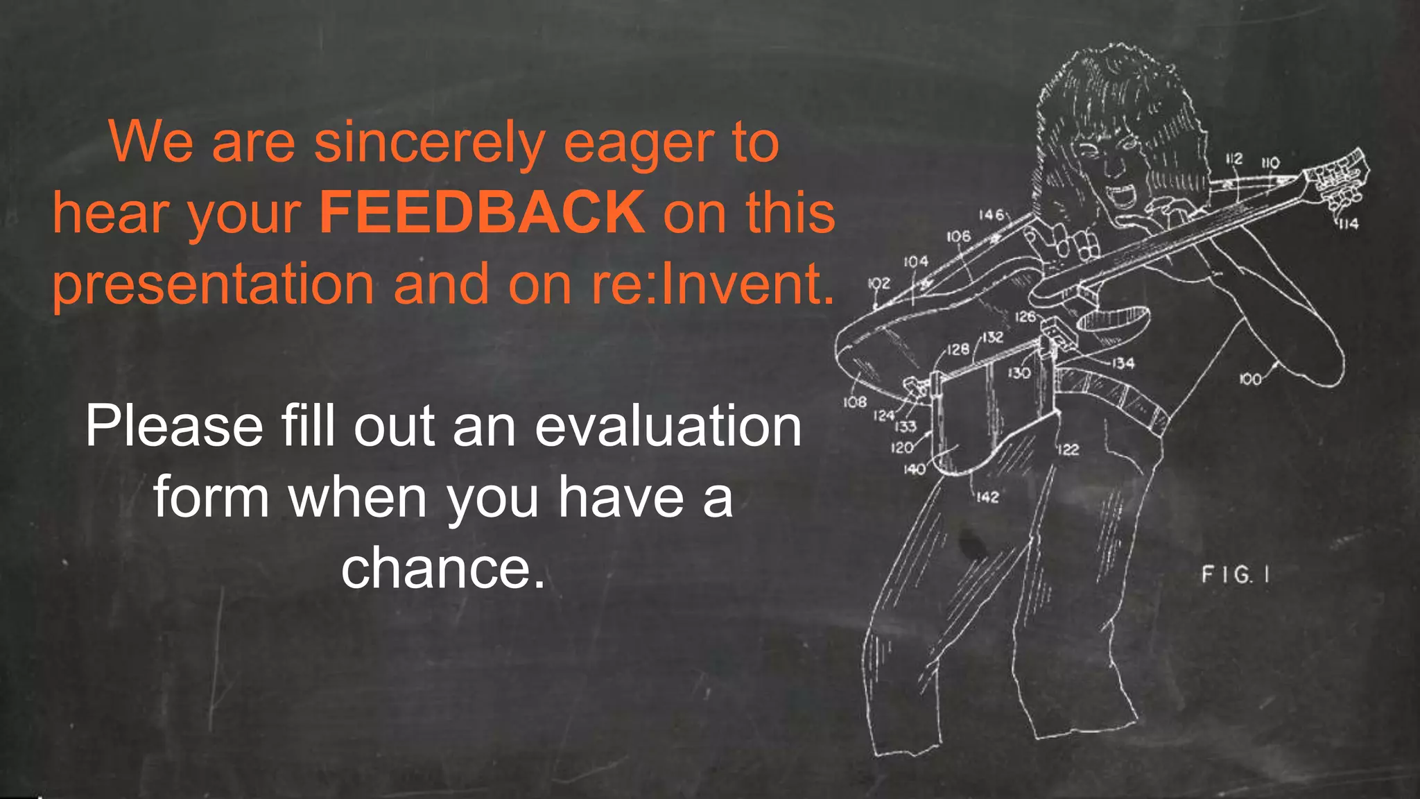 We are sincerely eager to
hear your FEEDBACK on this
presentation and on re:Invent.

 Please fill out an evaluation
   form when you have a
            chance.
 