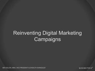 Reinventing Digital Marketing
Campaigns

BEN DILLON, MBA | VICE PRESIDENT & EHEALTH EVANGELIST

 