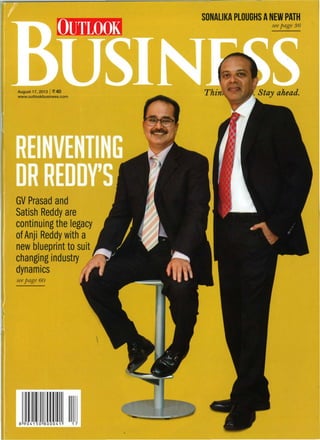 SONALIKA PLOUGHS ANEW PATH
see page 36

Augusl17, 2013 I ~ 40
www.ouUookbusiness.com
I
a
GV Prasad and
Satish Reddy are
continuing the legacy
ofAnji Reddy with a
new blueprint to suit
changing industry
dynamics
seepage 60
 