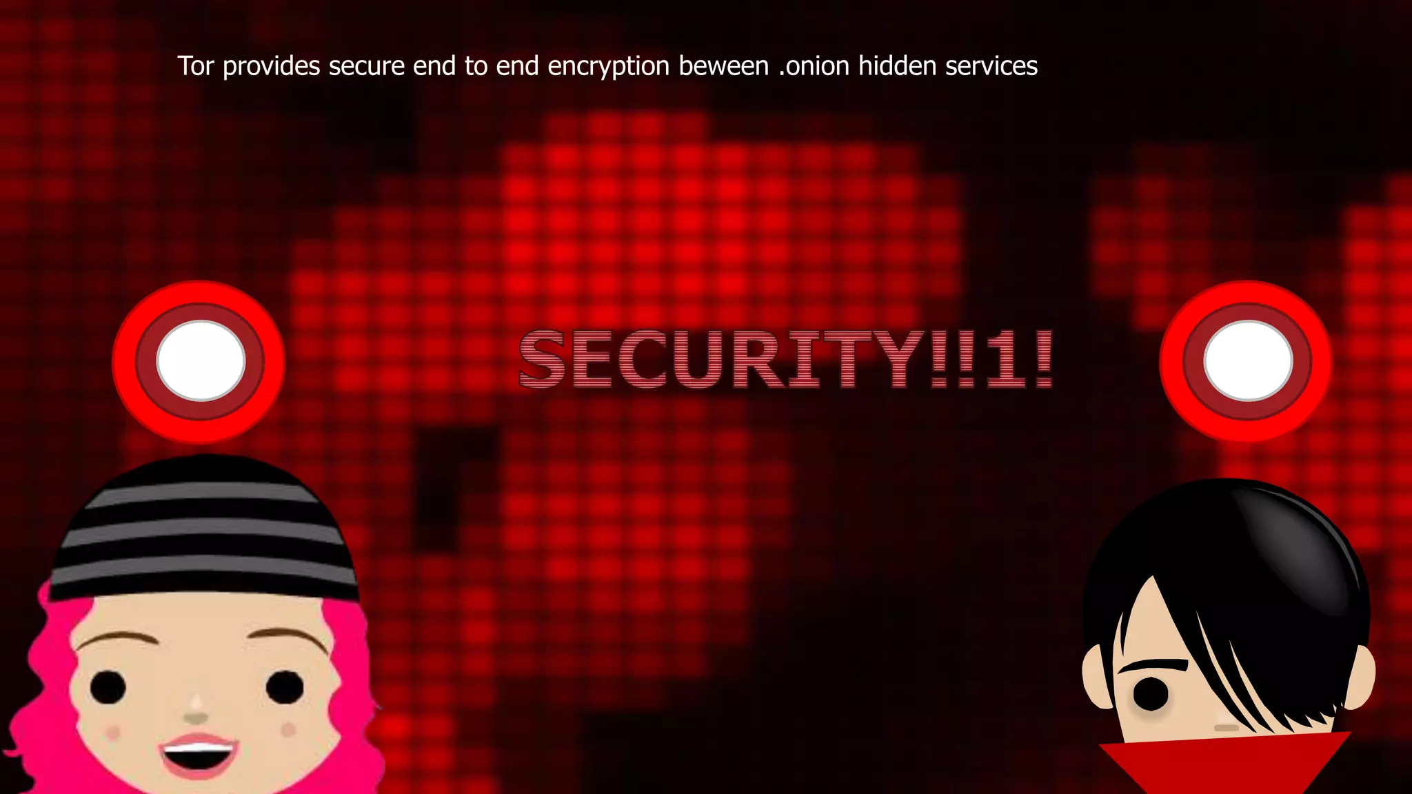 Tor provides secure end to end encryption beween .onion hidden services
 