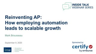Reinventing AP:
How employing automation
leads to scalable growth
Mark Brousseau
September 9, 2020 Sponsored by:
 