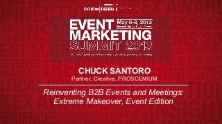 CHUCK SANTORO
Partner, Creative, PROSCENIUM
Reinventing B2B Events and Meetings:
Extreme Makeover, Event Edition
 