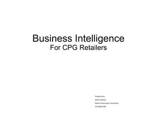 Business Intelligence
For CPG Retailers
Prepared by
Mark Feltham
Retail Information Consultant
416.884.6708
 