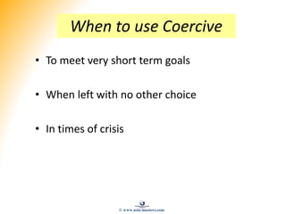 When to use Coercive
• To meet very short term goals
• When left with no other choice
• In times of crisis
© www.asia-masters.com
 
