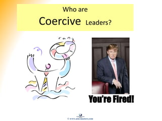 Who are
Coercive Leaders?
You’re Fired!
© www.asia-masters.com
 