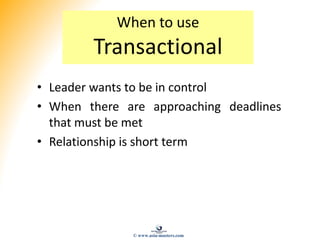 When to use
Transactional
• Leader wants to be in control
• When there are approaching deadlines
that must be met
• Relationship is short term
© www.asia-masters.com
 