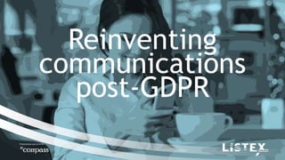 Presentations sponsored by
Reinventing
communications
post-GDPR
 