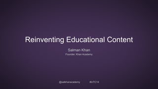 Reinventing Educational Content 
Salman Khan 
Founder, Khan Academy 
@salkhanacademy #inTC14 
 