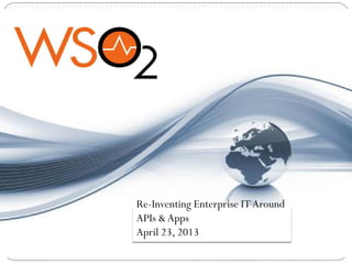 Re-Inventing Enterprise IT Around
APIs & Apps
April 23, 2013
 