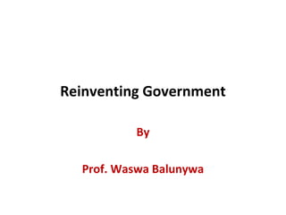 Reinventing Government
By
Prof. Waswa Balunywa
 