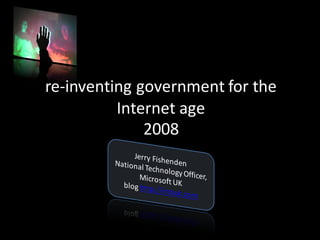 re-inventing	government	for	the	
Internet	age	
2008
 