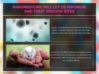 26
NANOMEDICINE WILL LET US DIAGNOSE  
AND TREAT SPECIFIC SITES
Google is developing a nanoparticle pill with the
ability ...