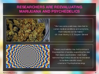 28
RESEARCHERS ARE REEVALUATING
MARIJUANA AND PSYCHEDELICS
"We have some preliminary data that for  
certain medical condi...