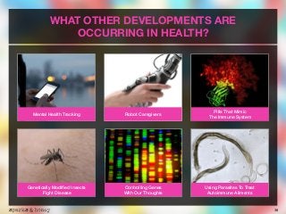 38
WHAT OTHER DEVELOPMENTS ARE
OCCURRING IN HEALTH?
Mental Health Tracking Robot Caregivers
Pills That Mimic  
The Immune ...
