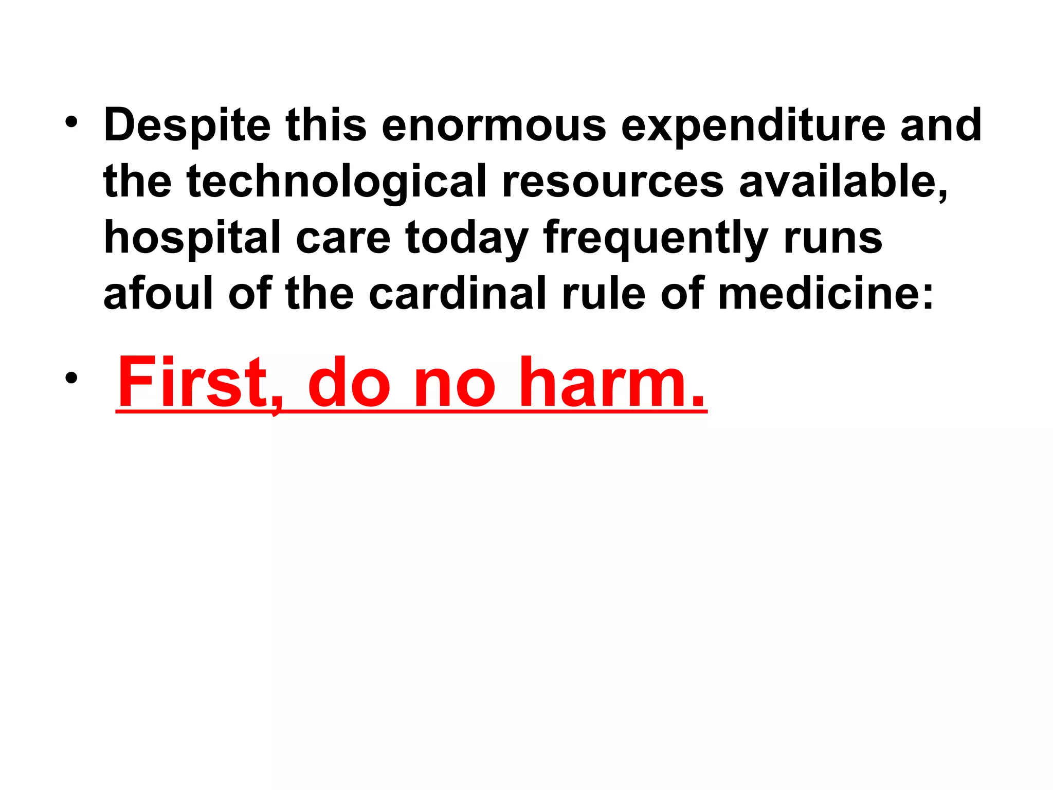 Despite this enormous expenditure and the technological resources available, hospital care today frequently runs afoul of the cardinal rule of medicine: First, do no harm. 