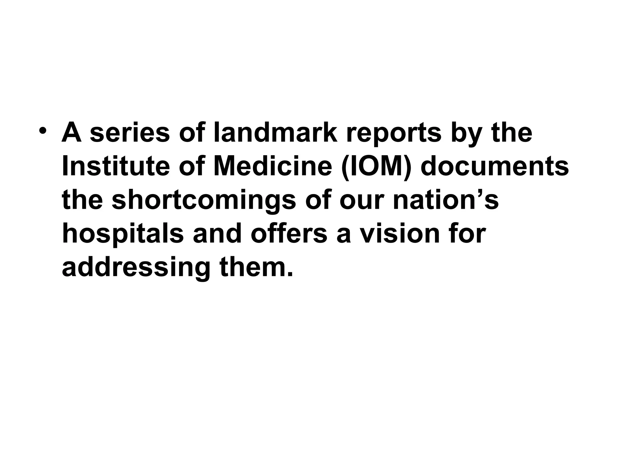 A series of landmark reports by the Institute of Medicine (IOM) documents the shortcomings of our nation’s hospitals and offers a vision for addressing them. 