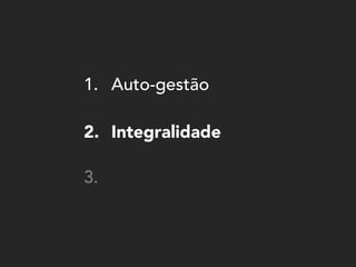 2.2.
1. Auto-gestão
Integralidade
3.
 