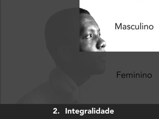 Masculino
2. Integralidade
Feminino
 