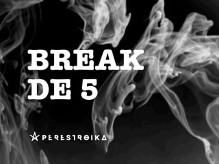 BREAK
DE 5
 