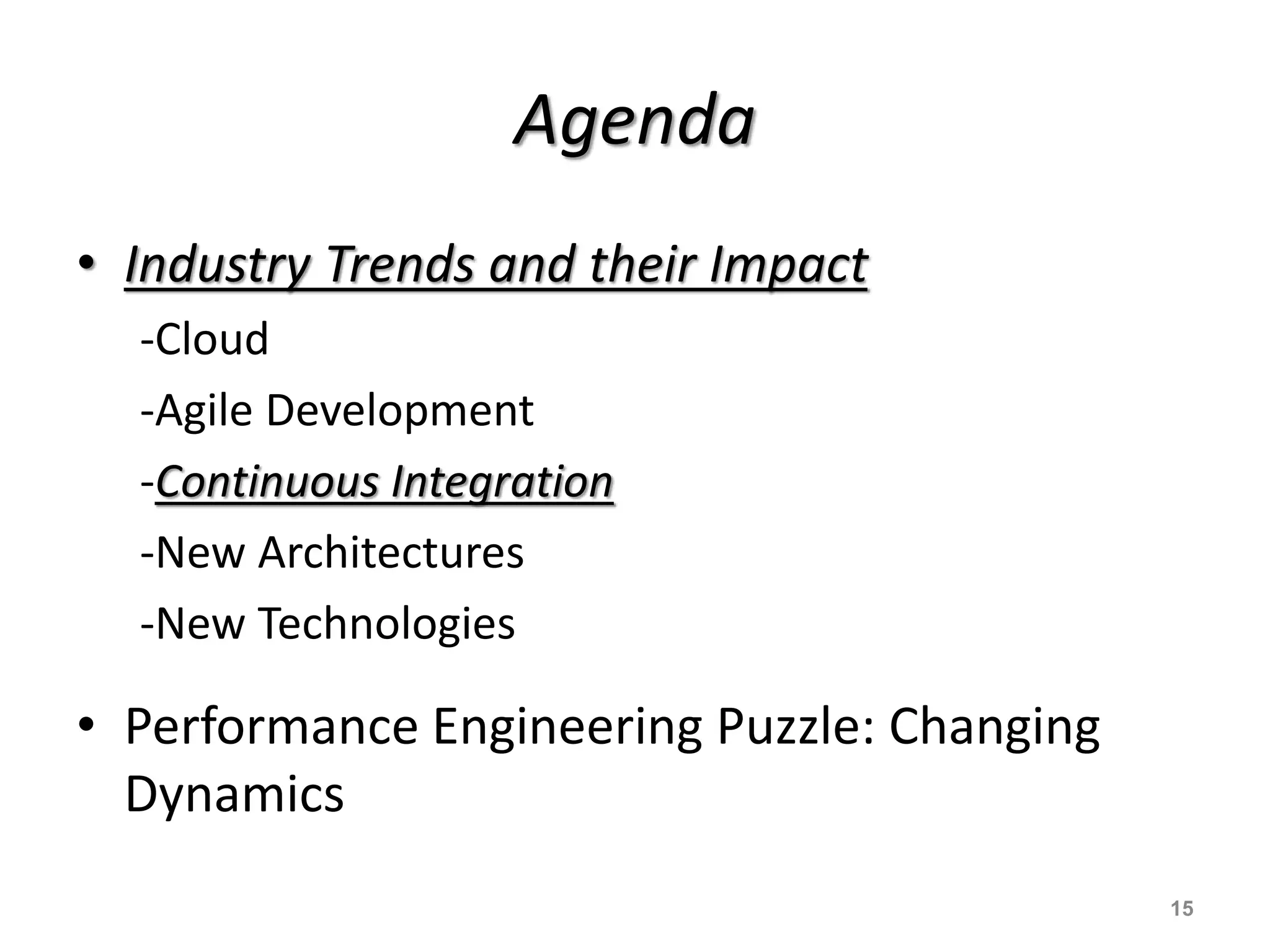 Agenda
• Industry Trends and their Impact
-Cloud
-Agile Development
-Continuous Integration
-New Architectures
-New Technologies
• Performance Engineering Puzzle: Changing
Dynamics
15
 