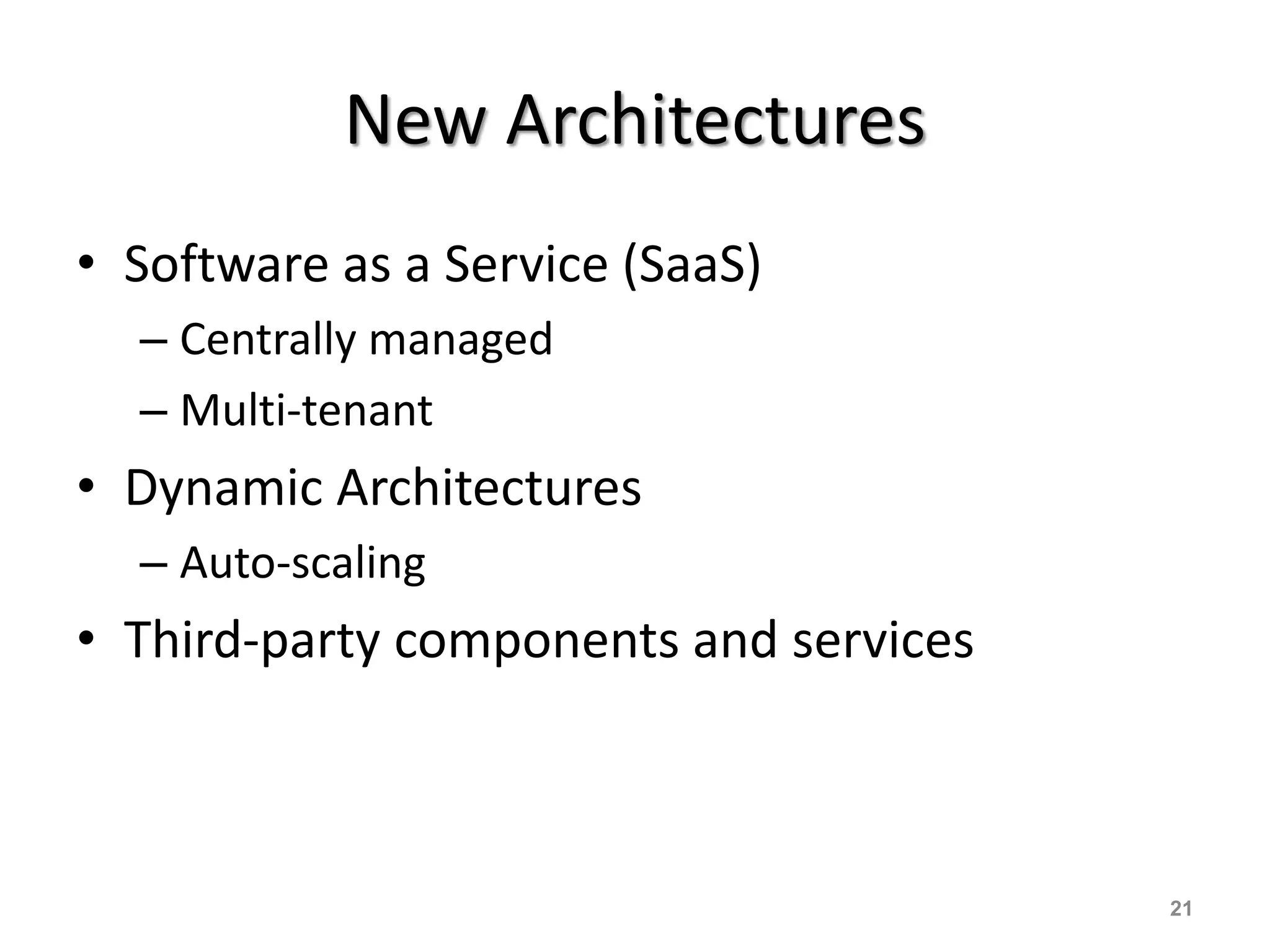 New Architectures
• Software as a Service (SaaS)
– Centrally managed
– Multi-tenant
• Dynamic Architectures
– Auto-scaling
• Third-party components and services
21
 