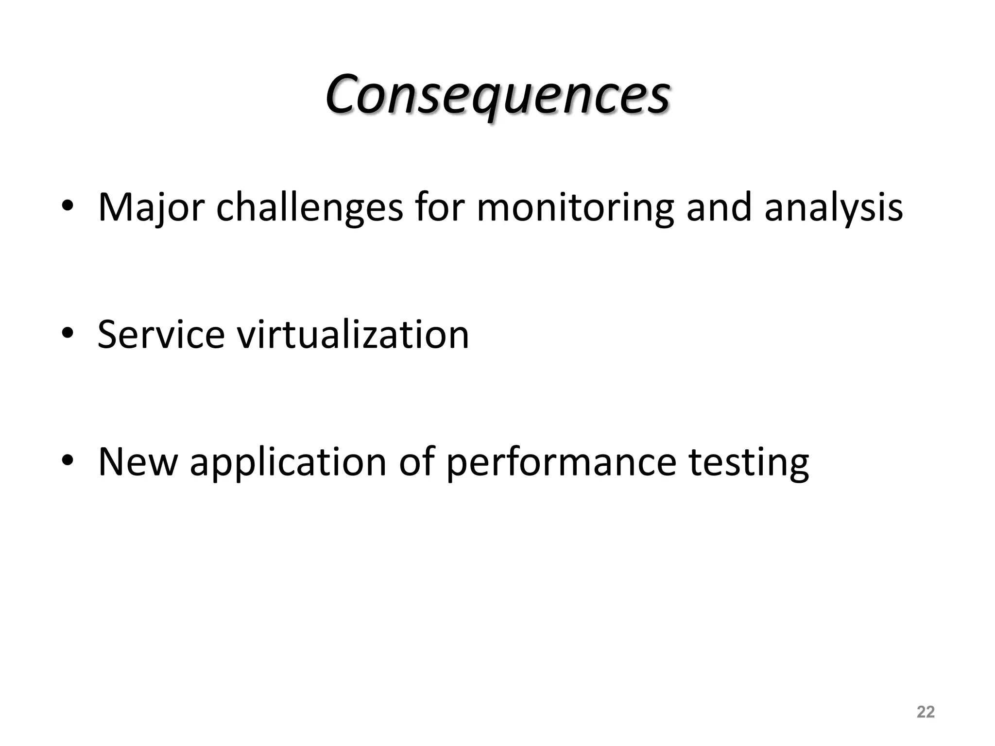 Consequences
• Major challenges for monitoring and analysis
• Service virtualization
• New application of performance testing
22
 