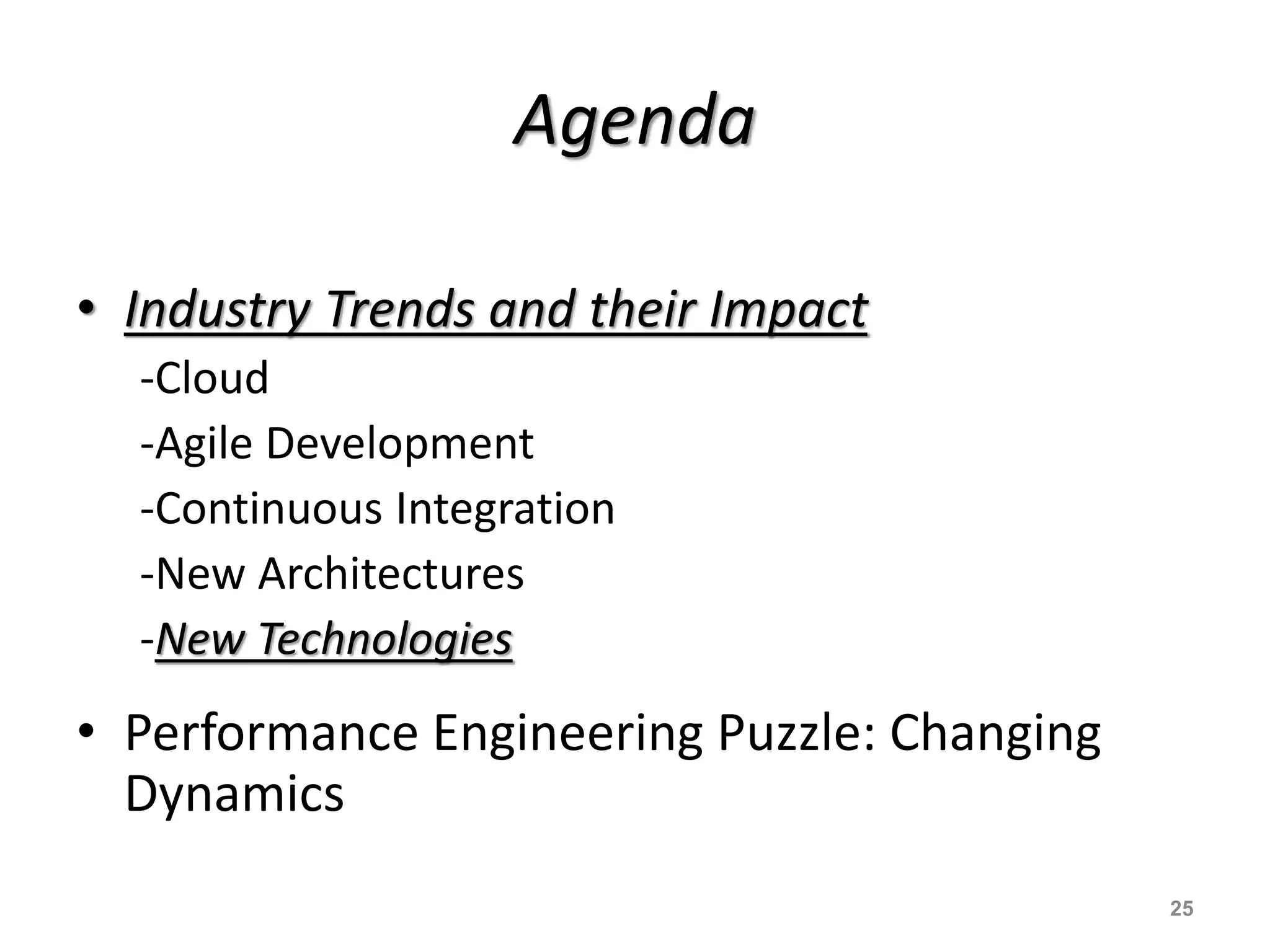Agenda
• Industry Trends and their Impact
-Cloud
-Agile Development
-Continuous Integration
-New Architectures
-New Technologies
• Performance Engineering Puzzle: Changing
Dynamics
25
 