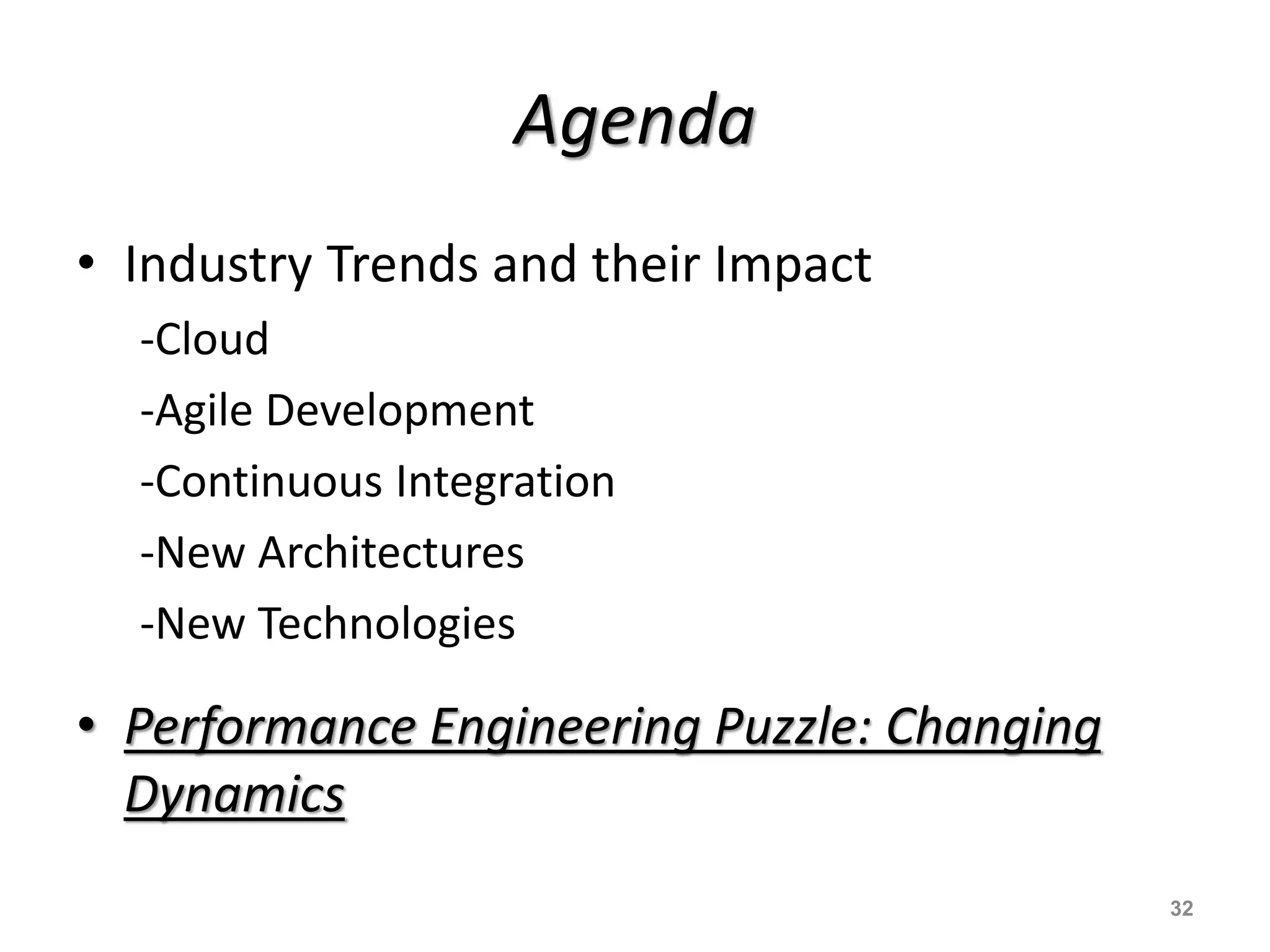 Agenda
• Industry Trends and their Impact
-Cloud
-Agile Development
-Continuous Integration
-New Architectures
-New Technologies
• Performance Engineering Puzzle: Changing
Dynamics
32
 